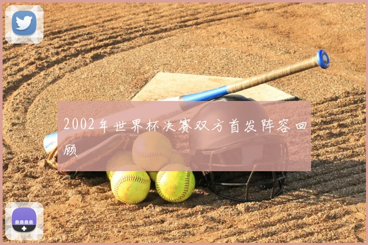 2002年世界杯决赛双方首发阵容回顾