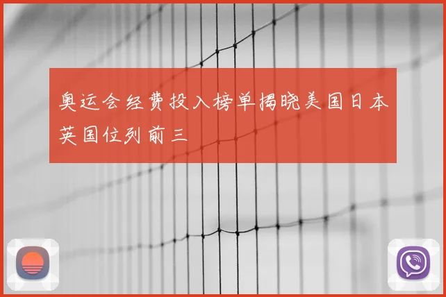 奥运会经费投入榜单揭晓美国日本英国位列前三