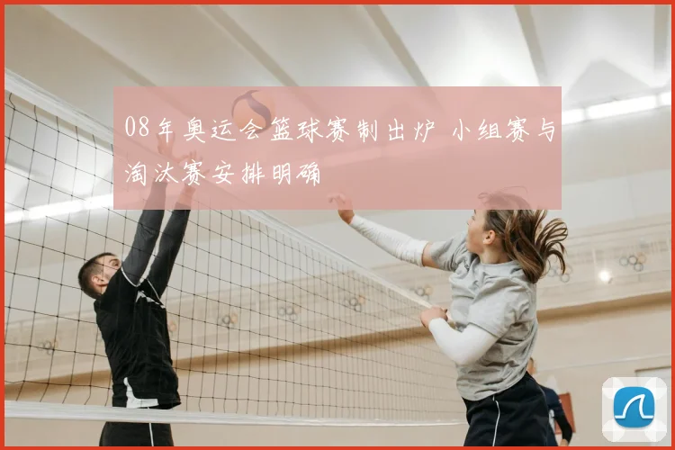 08年奥运会篮球赛制出炉 小组赛与淘汰赛安排明确