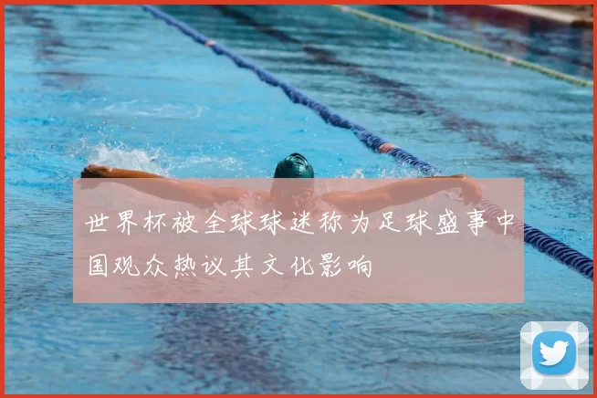 世界杯被全球球迷称为足球盛事中国观众热议其文化影响