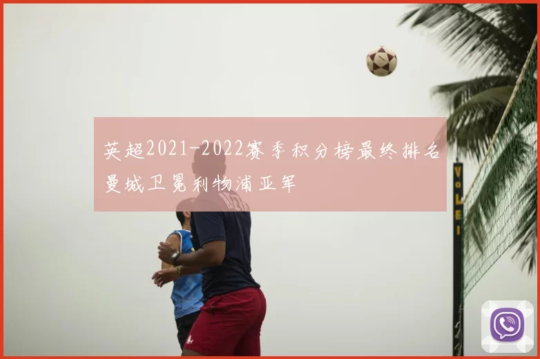 英超2021-2022赛季积分榜最终排名曼城卫冕利物浦亚军