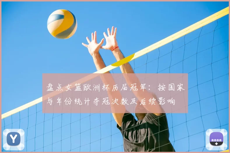 盘点女篮欧洲杯历届冠军：按国家与年份统计夺冠次数及后续影响